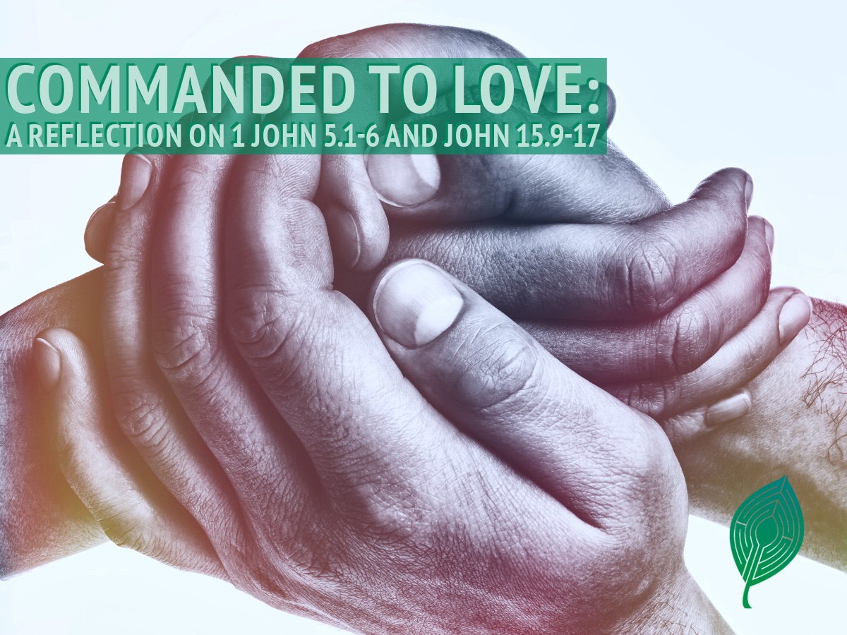 Commanded to Love: A Reflection on 1 John 5.1-6 and John 15.9-17 ...
